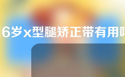 16岁x型腿矫正带有用吗