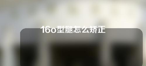 16o型腿怎么矫正