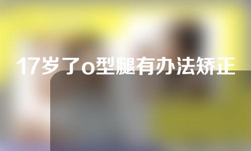 17岁了o型腿有办法矫正吗