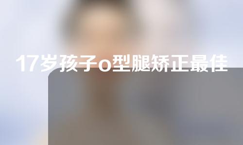 17岁孩子o型腿矫正最佳方式