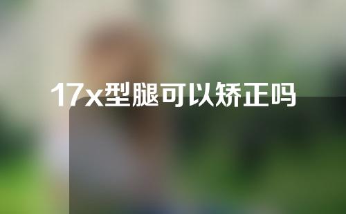 17x型腿可以矫正吗