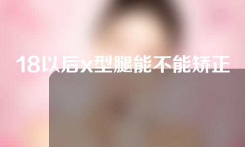 18以后x型腿能不能矫正