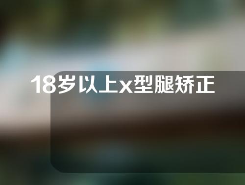 18岁以上x型腿矫正