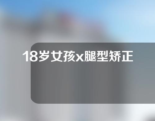 18岁女孩x腿型矫正