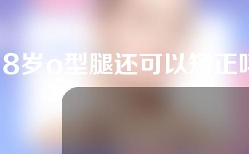 18岁o型腿还可以矫正吗