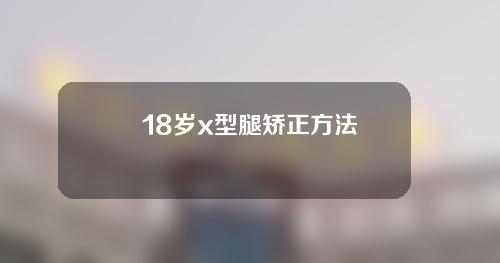 18岁x型腿矫正方法