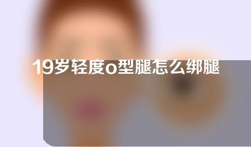 19岁轻度o型腿怎么绑腿矫正