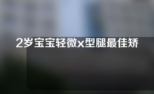 2岁宝宝轻微x型腿最佳矫正方法