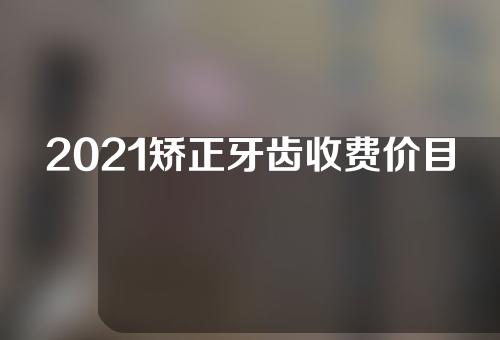 2021矫正牙齿收费价目表(2021矫正牙齿收费价目表图片)