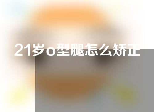 21岁o型腿怎么矫正