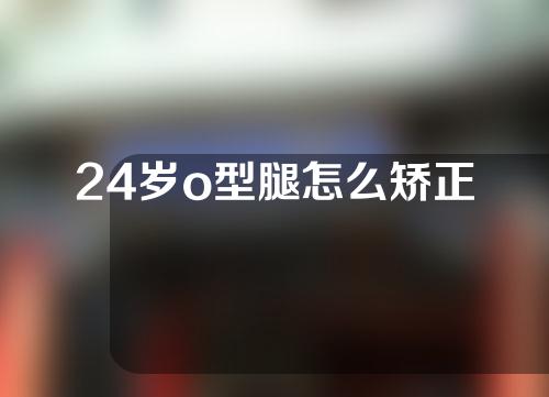 24岁o型腿怎么矫正
