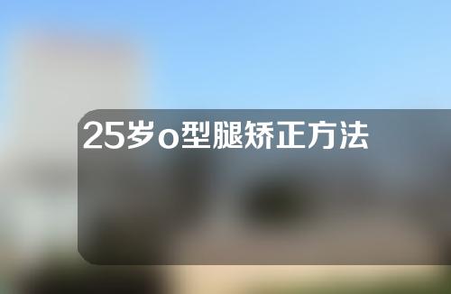 25岁o型腿矫正方法