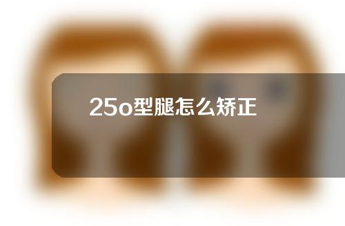 25o型腿怎么矫正