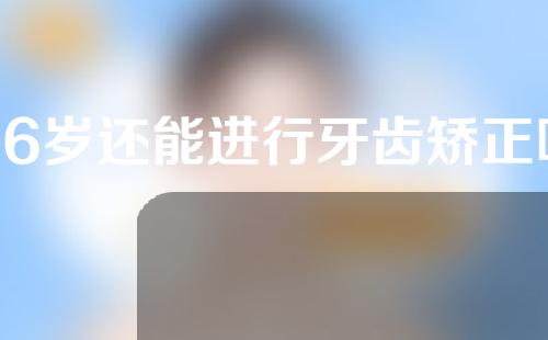 26岁还能进行牙齿矫正吗(26岁还能进行牙齿矫正吗女)