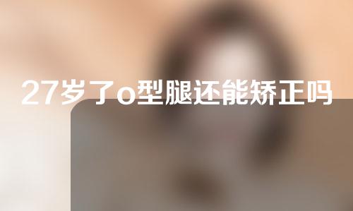 27岁了o型腿还能矫正吗