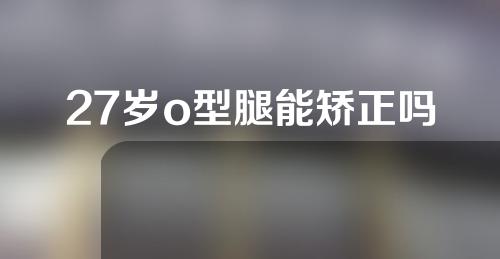 27岁o型腿能矫正吗