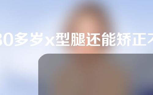 30多岁x型腿还能矫正不