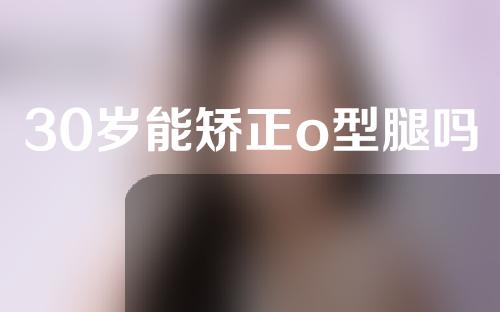 30岁能矫正o型腿吗