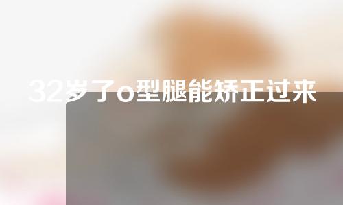 32岁了o型腿能矫正过来吗