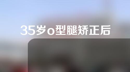 35岁o型腿矫正后