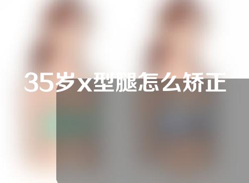 35岁x型腿怎么矫正