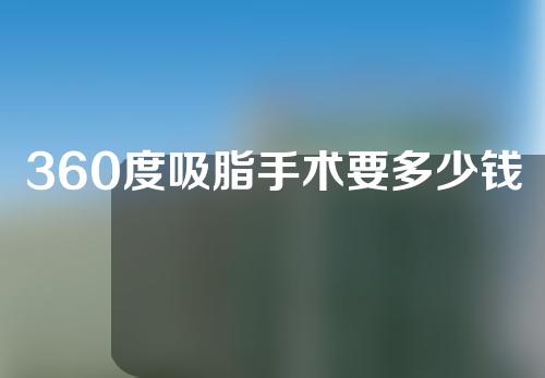 360度吸脂手术要多少钱？