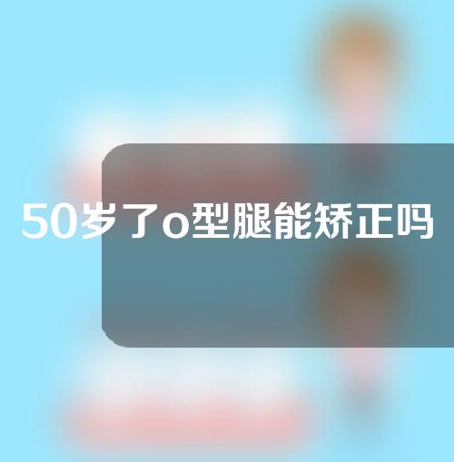 50岁了o型腿能矫正吗