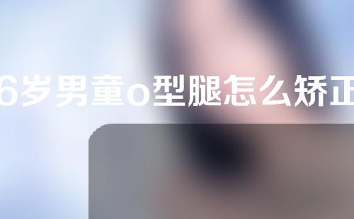 6岁男童o型腿怎么矫正