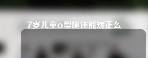 7岁儿童o型腿还能矫正么