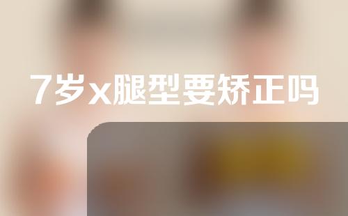 7岁x腿型要矫正吗