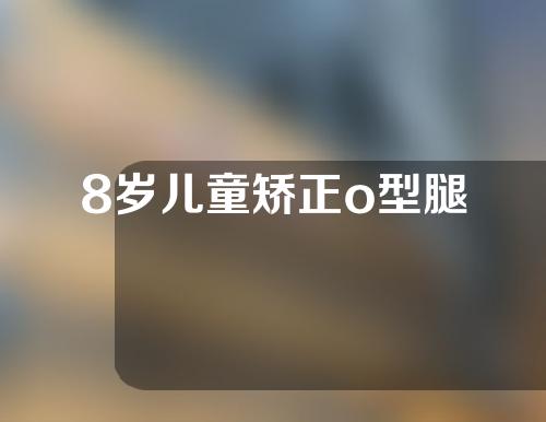 8岁儿童矫正o型腿