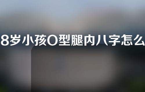 8岁小孩O型腿内八字怎么矫正