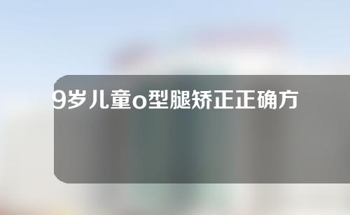 9岁儿童o型腿矫正正确方法