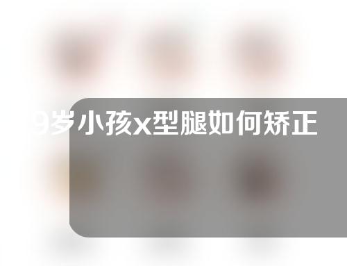 9岁小孩x型腿如何矫正
