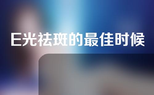 E光祛斑的最佳时候