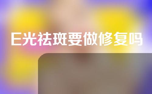 E光祛斑要做修复吗