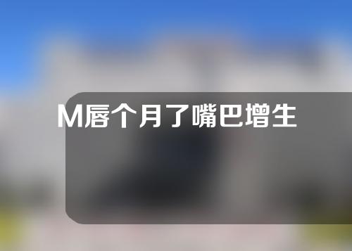 M唇个月了嘴巴增生