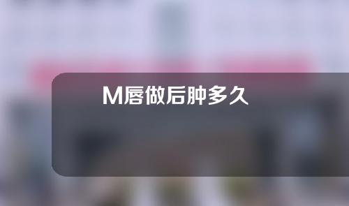 M唇做后肿多久