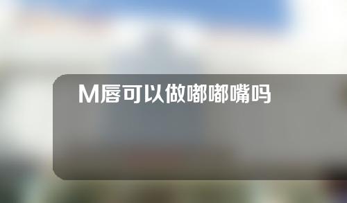 M唇可以做嘟嘟嘴吗