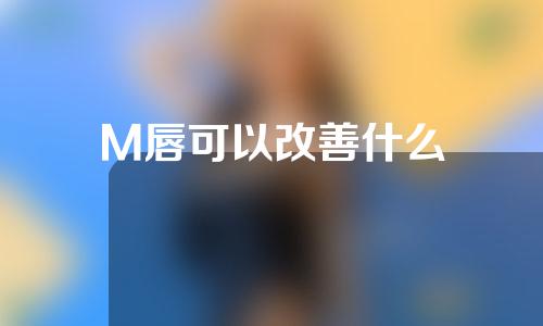 M唇可以改善什么