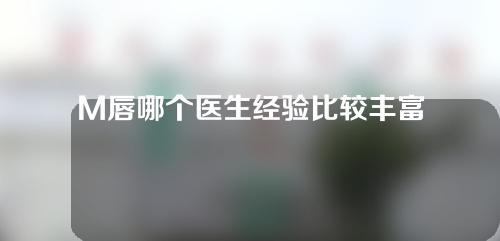 M唇哪个医生经验比较丰富