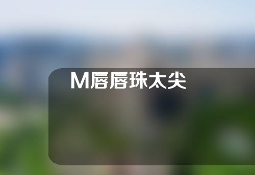 M唇唇珠太尖