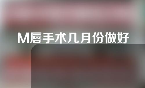 M唇手术几月份做好