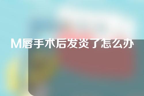 M唇手术后发炎了怎么办