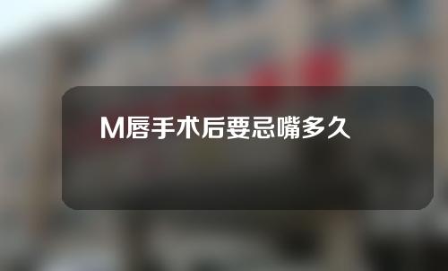 M唇手术后要忌嘴多久