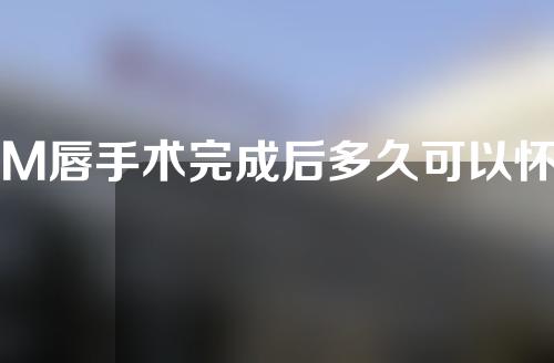 M唇手术完成后多久可以怀孕