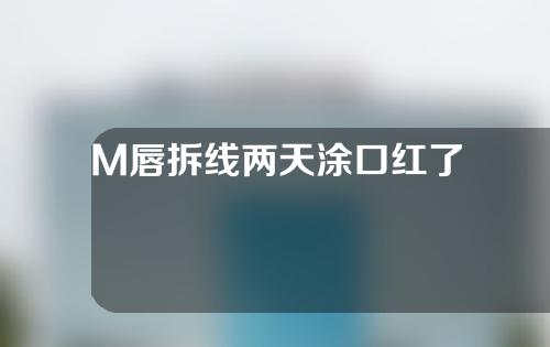 M唇拆线两天涂口红了