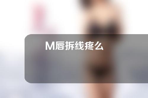 M唇拆线疼么