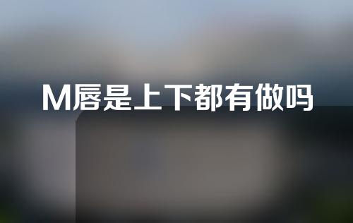 M唇是上下都有做吗