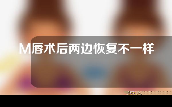 M唇术后两边恢复不一样